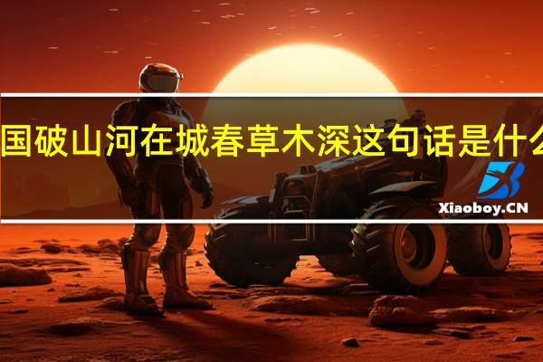 国破山河在城春草木深这句话是什么意思（国破山河在城春草木深什么意思简介介绍）