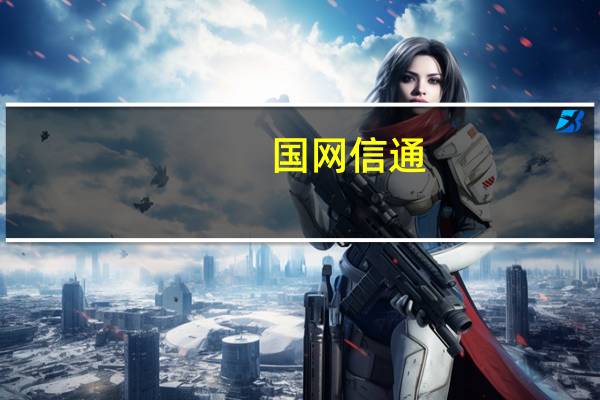 国网信通:全资子公司中电普华中标内蒙古电力(集团)项目