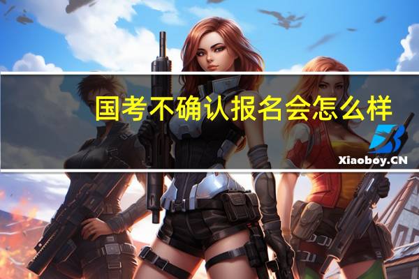 国考不确认报名会怎么样