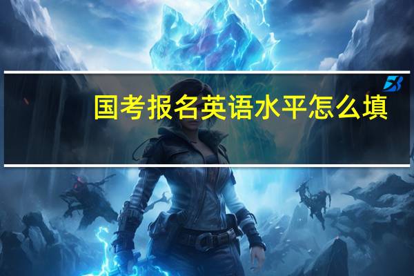 国考报名英语水平怎么填