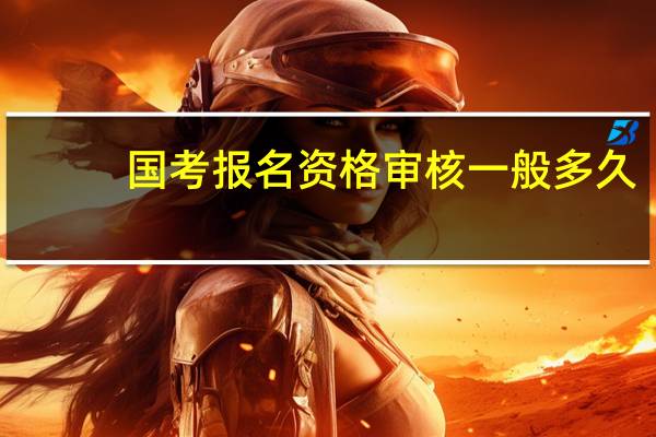 国考报名资格审核一般多久