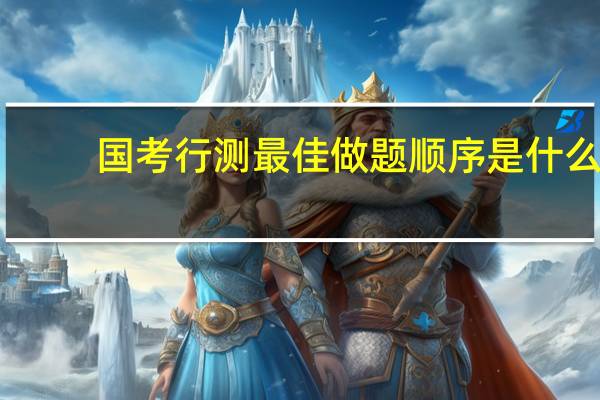 国考行测最佳做题顺序是什么