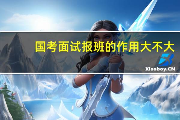 国考面试报班的作用大不大
