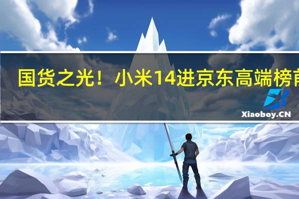 国货之光！小米14进京东高端榜前三：唯一能与iPhone抗衡的国产手机