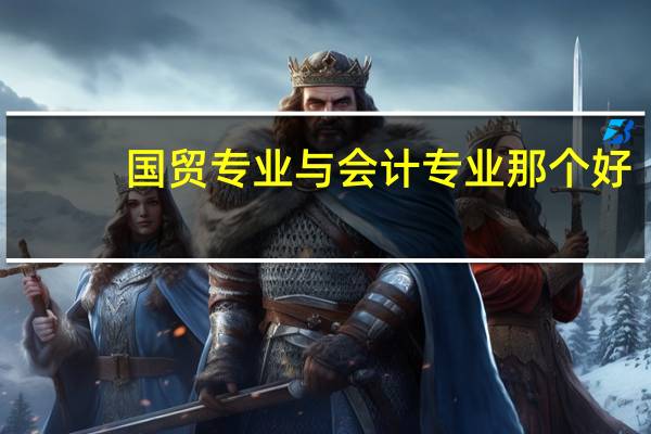 国贸专业与会计专业那个好