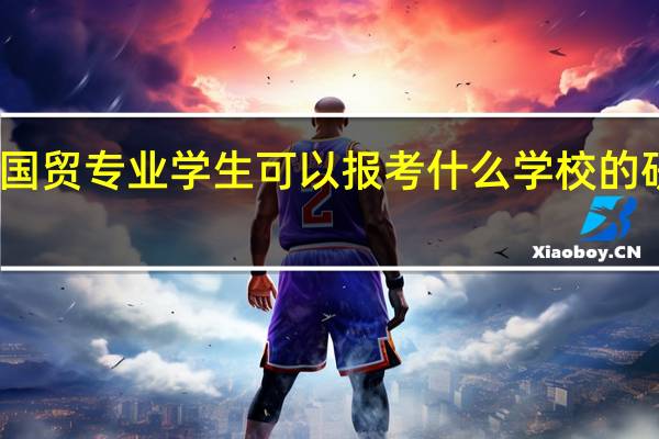 国贸专业学生可以报考什么学校的研究生