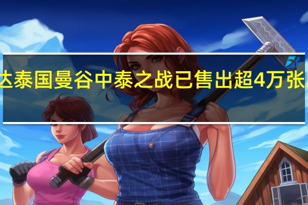 国足全队已抵达泰国曼谷中泰之战已售出超4万张门票 到底什么情况嘞