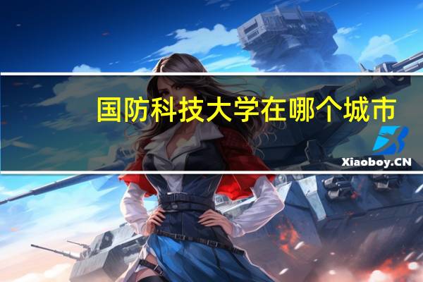 国防科技大学在哪个城市