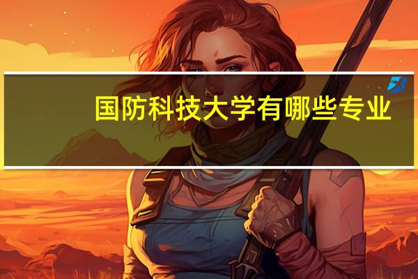 国防科技大学有哪些专业