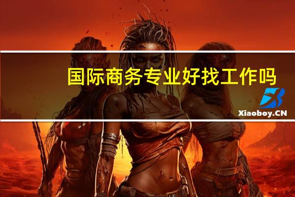 国际商务专业好找工作吗