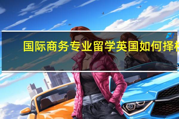 国际商务专业留学英国如何择校