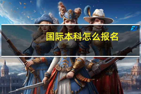 国际本科怎么报名
