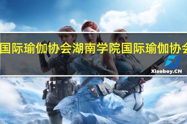 国际瑜伽协会湖南学院国际瑜伽协会简介