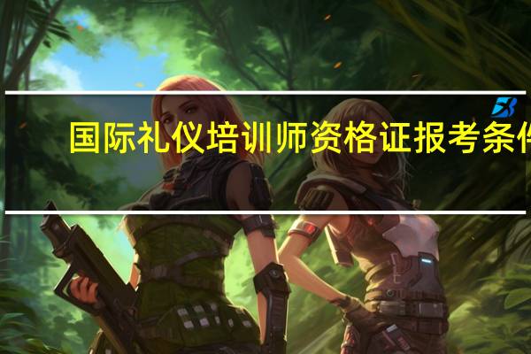 国际礼仪培训师资格证报考条件