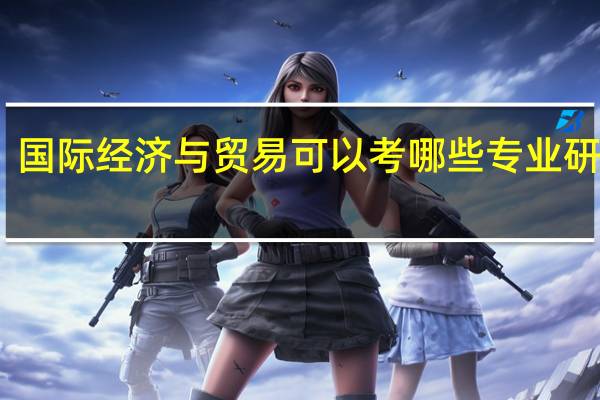 国际经济与贸易可以考哪些专业研究生