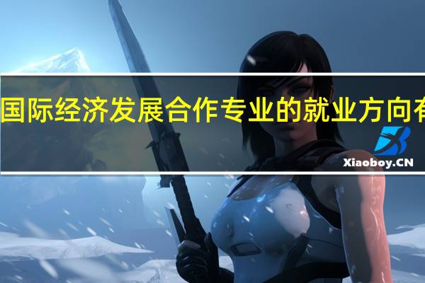国际经济发展合作专业的就业方向有哪些
