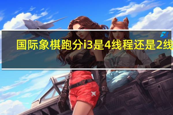 国际象棋跑分i3是4线程还是2线程（国际象棋跑分）