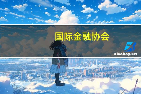 国际金融协会:新兴市场未来几个月料迎来更多资金流入