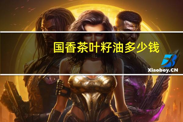 国香茶叶籽油多少钱