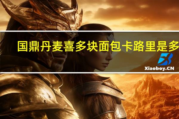 国鼎 丹麦喜多块面包卡路里是多少