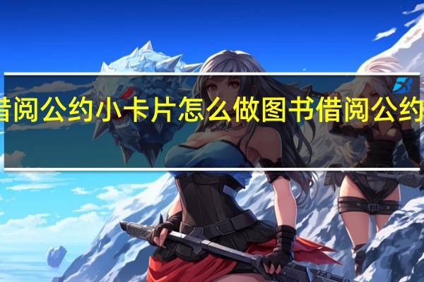 图书借阅公约小卡片怎么做 图书借阅公约二年级下册