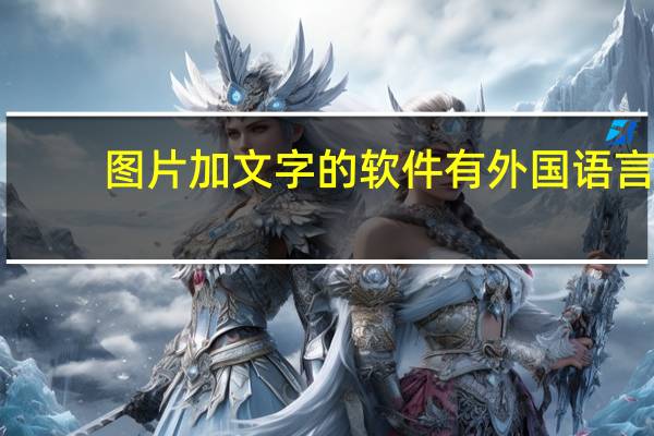 图片加文字的软件有外国语言（图片加文字的软件）