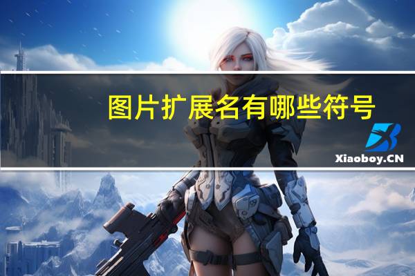 图片扩展名有哪些符号（图片扩展名）