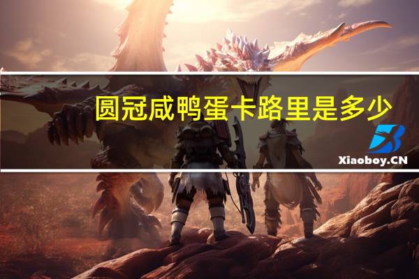 圆冠 咸鸭蛋卡路里是多少