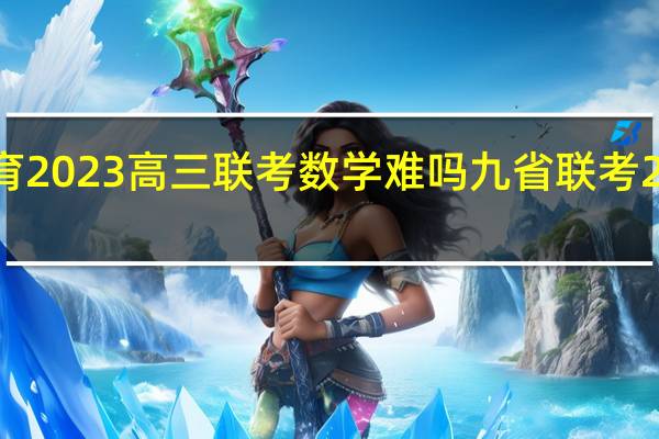 圆创教育2023高三联考数学难吗 九省联考2023数学试卷