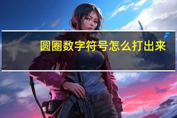 圆圈数字符号怎么打出来(圆圈数字符号怎么输入)