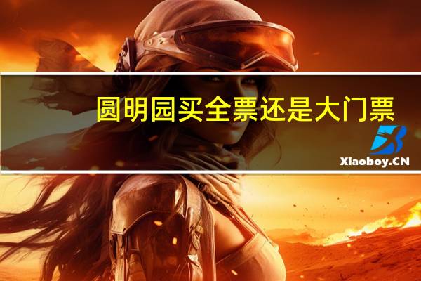 圆明园买全票还是大门票