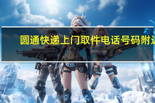 圆通快递上门取件电话号码附近（圆通快递上门取件电话）
