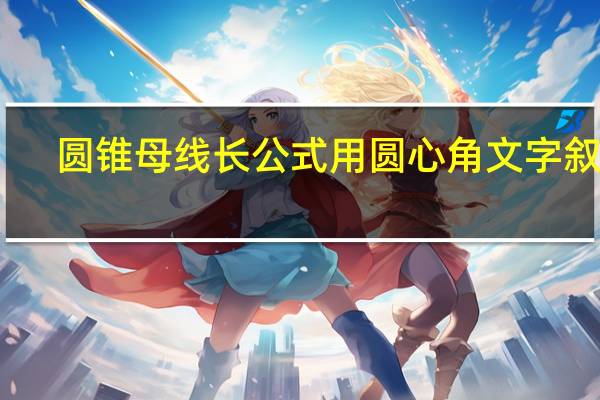 圆锥母线长公式用圆心角文字叙述（圆锥母线长公式用圆心角）