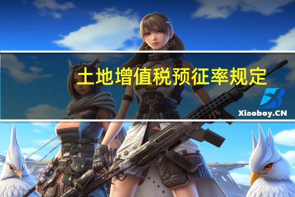 土地增值税预征率规定(土地增值税预征率)