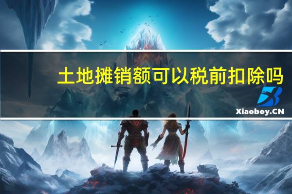 土地摊销额可以税前扣除吗（土地闲置费可以税前扣除吗）