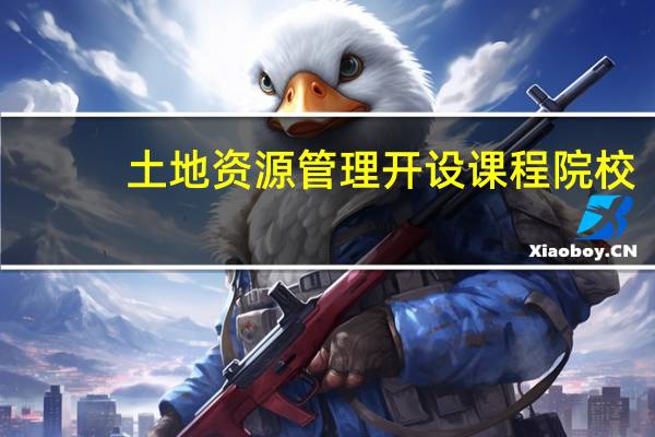 土地资源管理开设课程院校