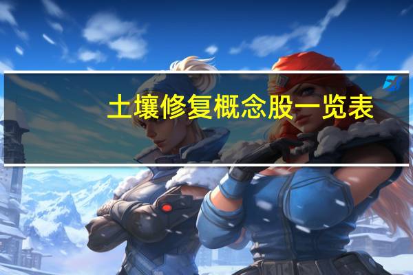 土壤修复概念股一览表（土壤修复）