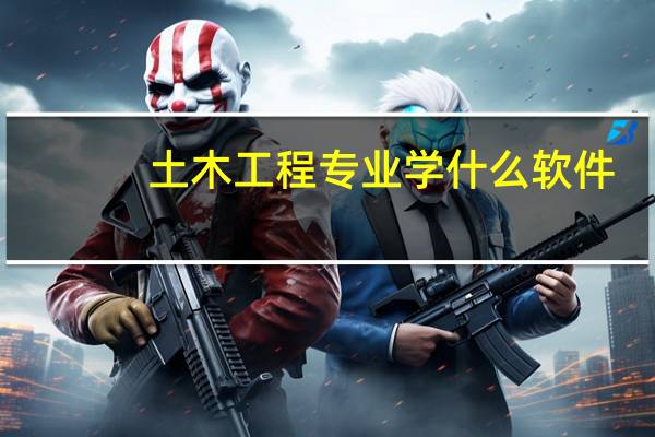 土木工程专业学什么软件（土木工程专业学什么）