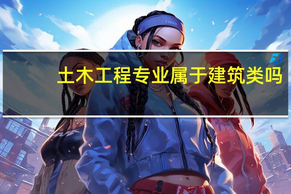 土木工程专业属于建筑类吗