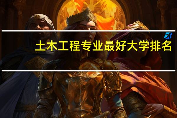 土木工程专业最好大学排名