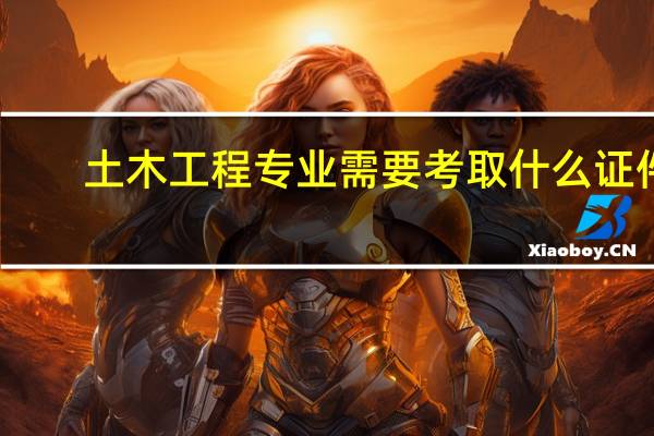 土木工程专业需要考取什么证件