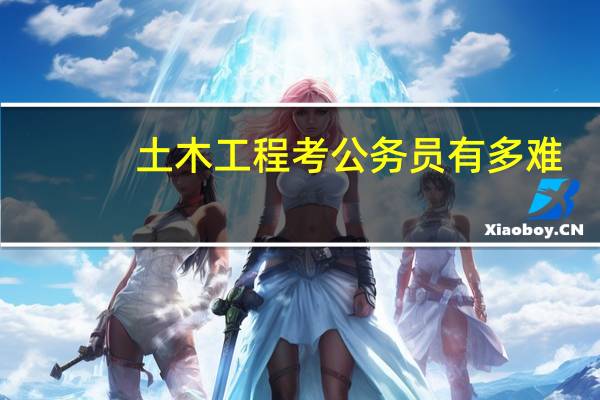 土木工程考公务员有多难
