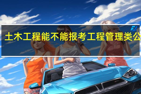 土木工程能不能报考工程管理类公务员