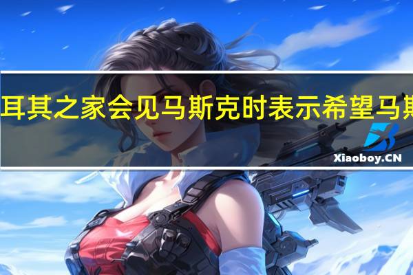 土耳其总统埃尔多安在纽约土耳其之家会见马斯克时表示希望马斯克在土耳其开设特斯拉第七家工厂