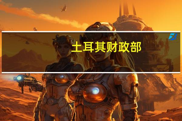 土耳其财政部：目标是确保可持续和全面的经济增长