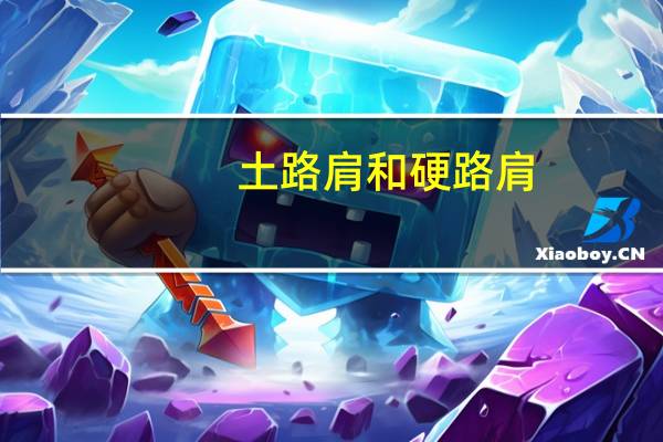 土路肩和硬路肩（什么是硬路肩 什么是土路肩 如何区别两者呢）