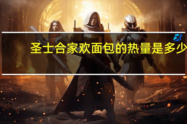 圣士 合家欢面包的热量是多少
