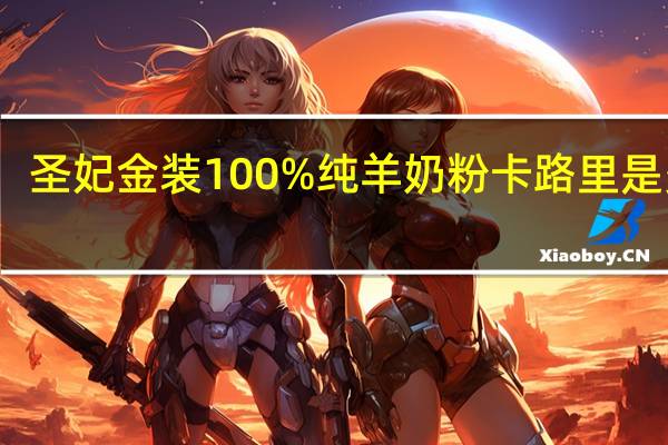 圣妃 金装100%纯羊奶粉卡路里是多少