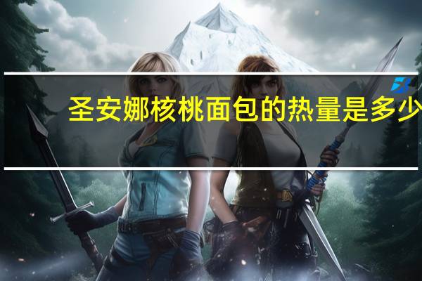 圣安娜 核桃面包的热量是多少