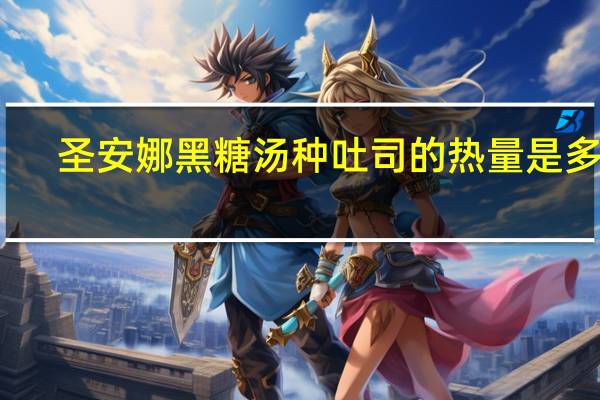 圣安娜 黑糖汤种吐司的热量是多少